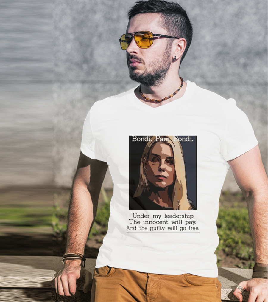 Pam Bondi Political Satire Under My Leadership The Innocent Will Pay T-Shirt