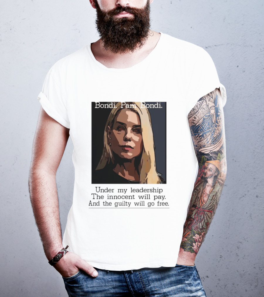 Pam Bondi Political Satire Under My Leadership The Innocent Will Pay T-Shirt