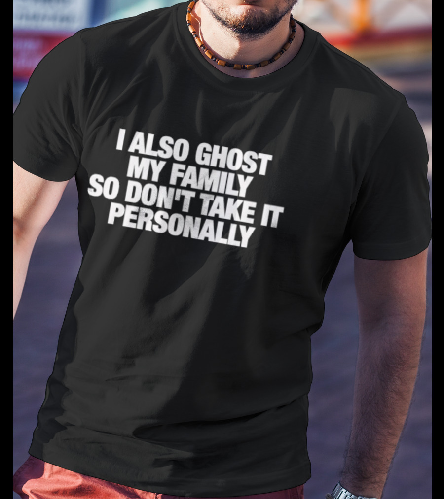 I Also Ghost My Family So Don't Take It Personally T-Shirt
