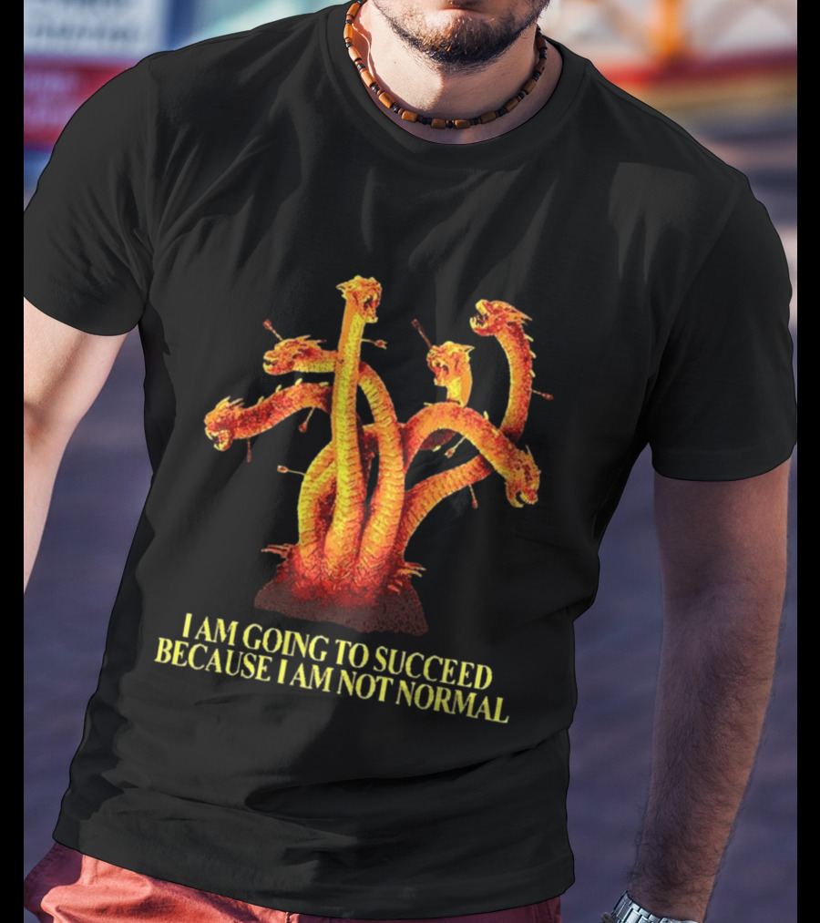 I Am Going To Succeed Because I Am Not Normal Multi Headed Serpent T-Shirt