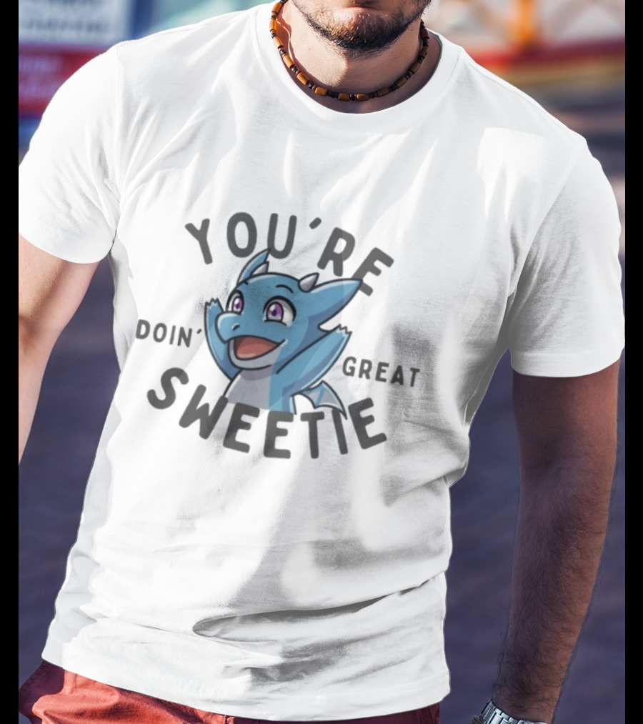 The Dragon Feeney You're Doin' Great Sweetie Cute Blue Cartoon Dragon Encouragement T-Shirt