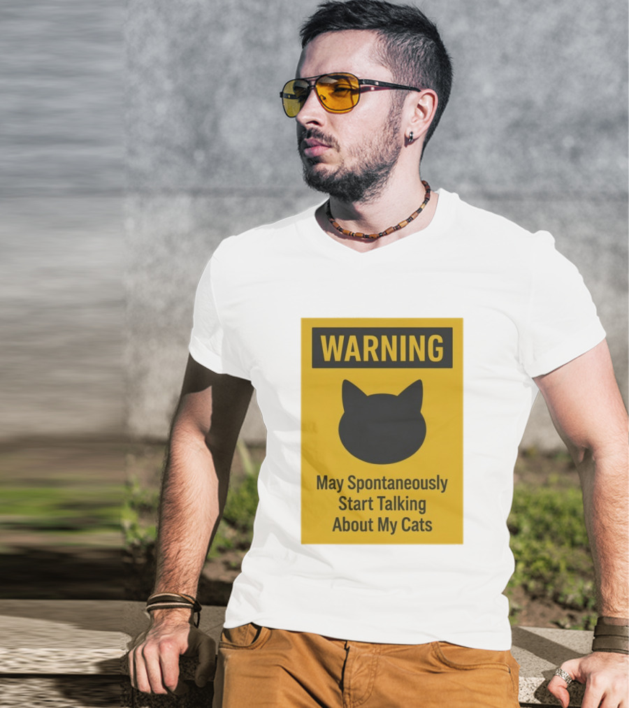 Warning May Spontaneously Start Talking About My Cats T-Shirt
