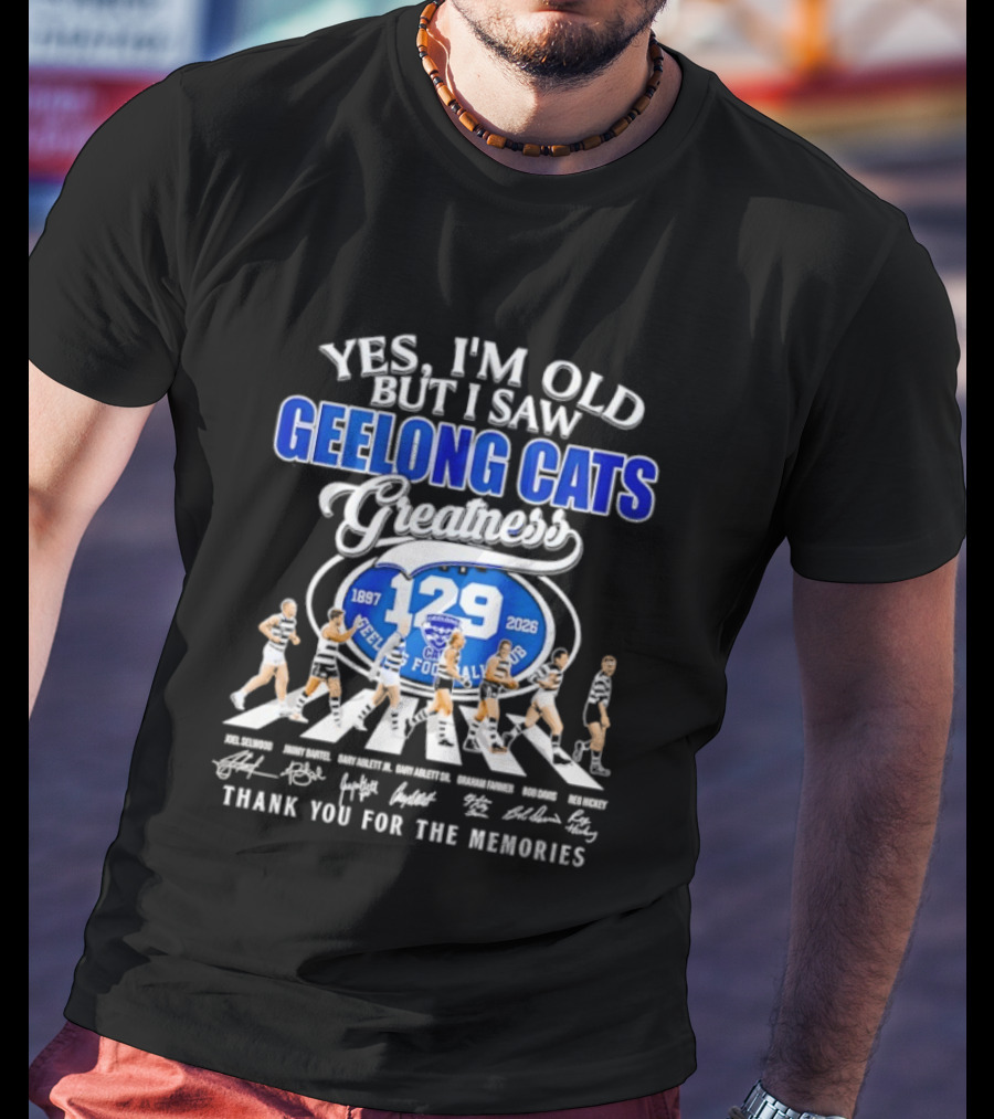 Yes I'm Old But I Saw Geelong Cats Greatness 129 Years Thank You For The Memories 187 2026 T-Shirt