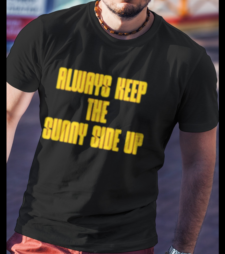 Always Keep The Sunny Side Up Motivational Positivity Phrase T-Shirt