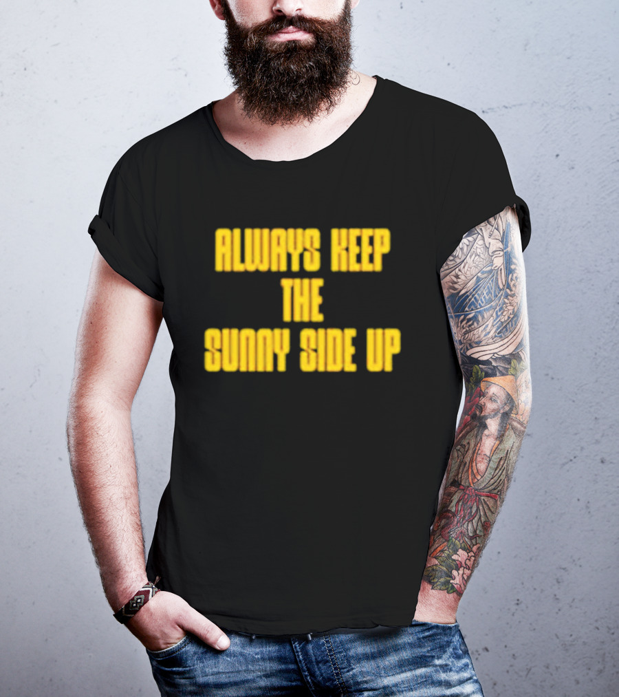 Always Keep The Sunny Side Up Motivational Positivity Phrase T-Shirt