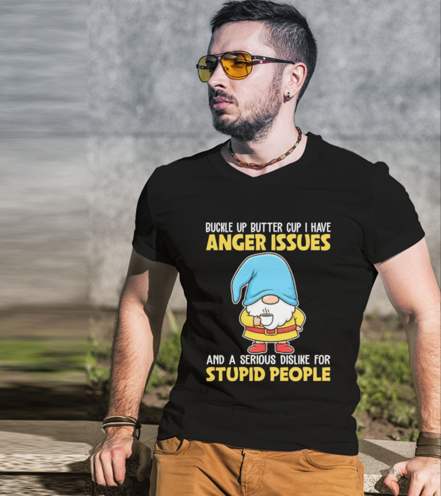 Buckle Up Butter Cup Gnome With Anger Issues Dislike For Stupid People T-Shirt