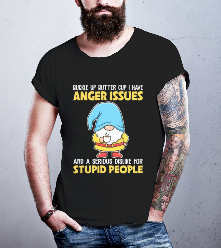 Buckle Up Butter Cup Gnome With Anger Issues Dislike For Stupid People T-Shirt
