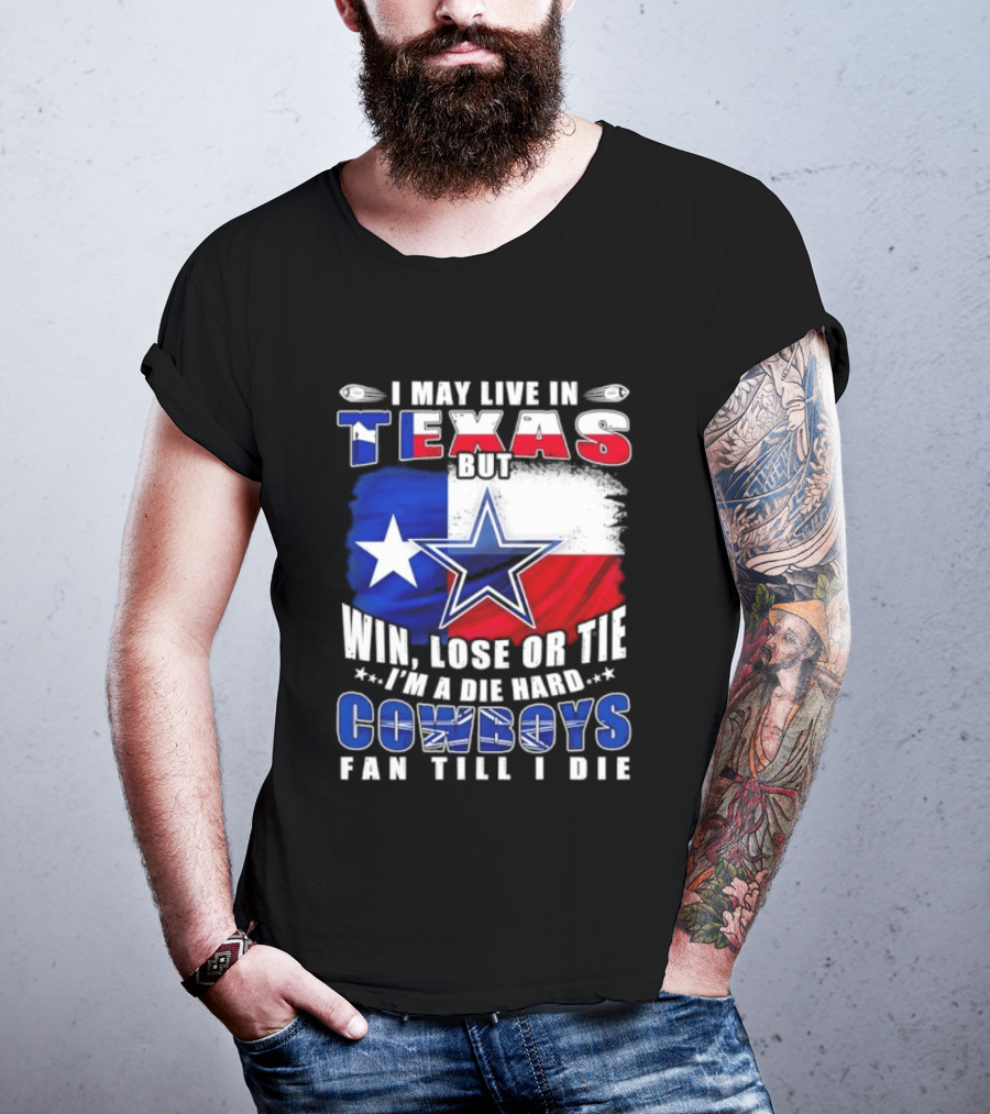 I May Live In Texas Die Hard Cowboys Fan Till I Die Win Lose Or Tie Football Flag T-Shirt