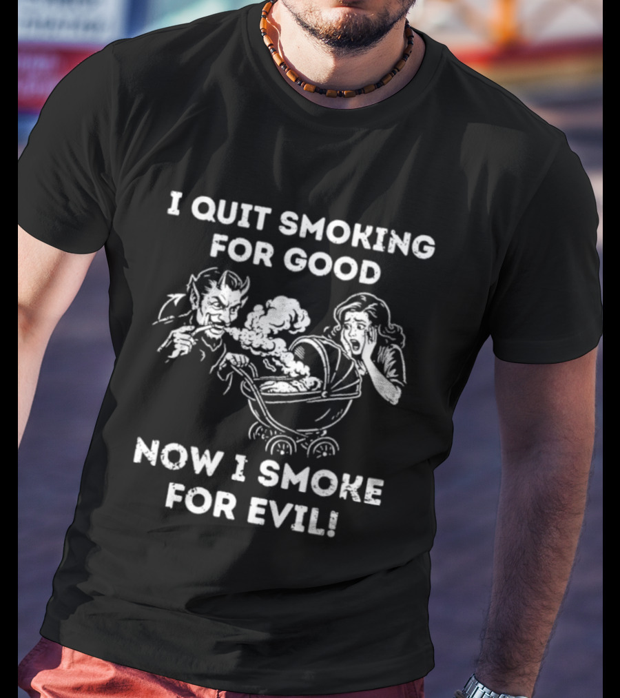 I Quit Smoking For Good Now I Smoke For Evil Devil Baby Prank T-Shirt