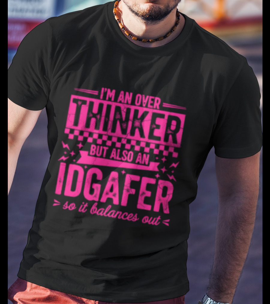 I'm An Over Thinker IDGAfer So It Balances Out T-Shirt