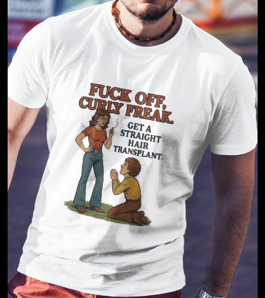 Curly Freak Get A Straight Hair Transplant T-Shirt