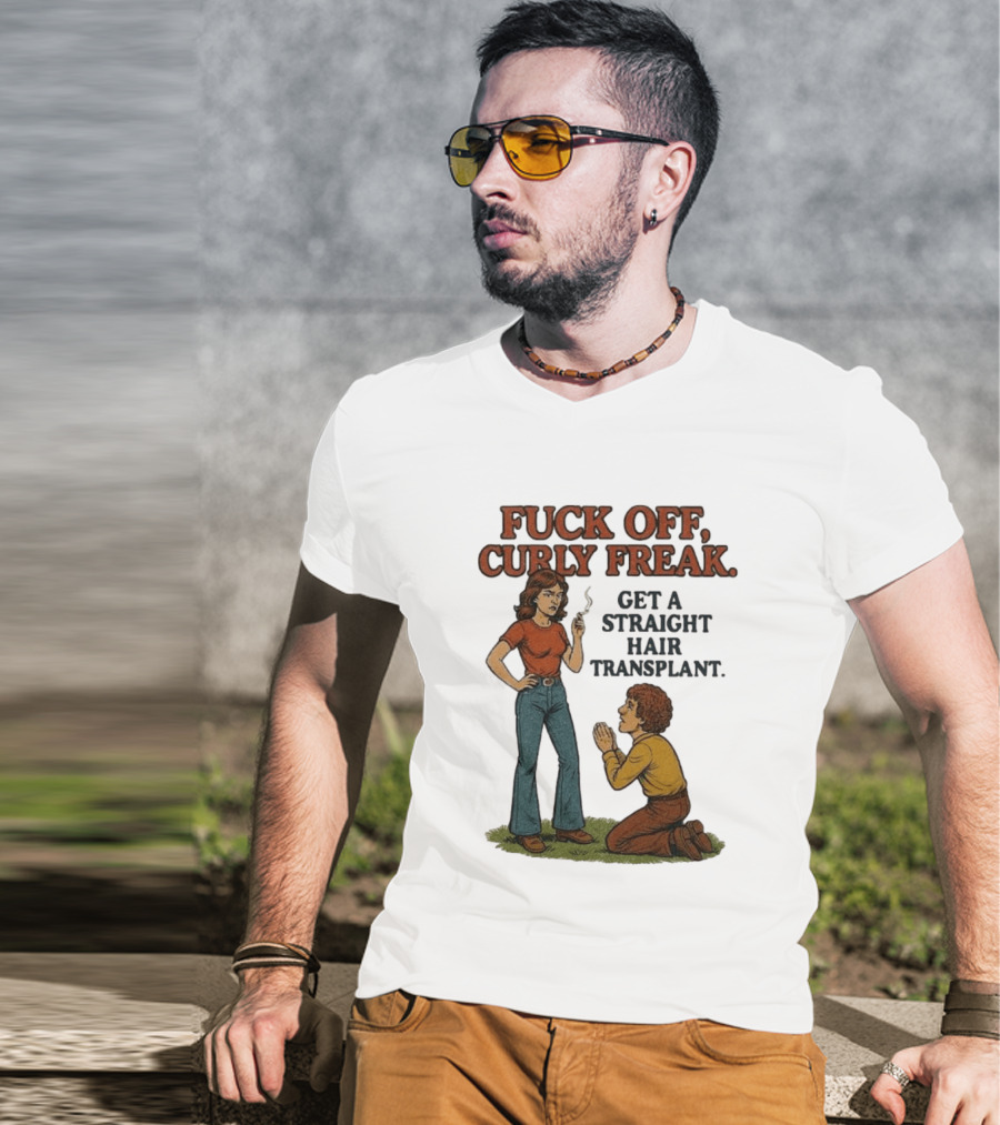 Curly Freak Get A Straight Hair Transplant T-Shirt