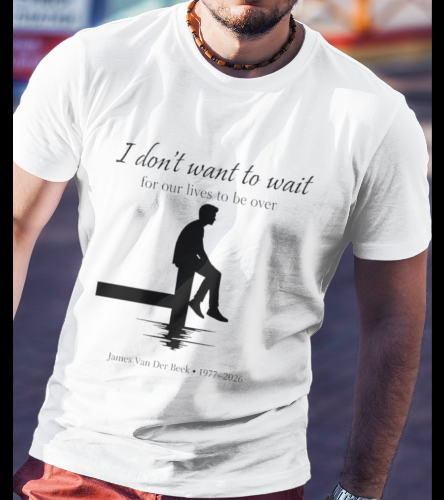 James Van Der Beek I Don't Want To Wait For Our Lives To Be Over 1977 2026 T-Shirt