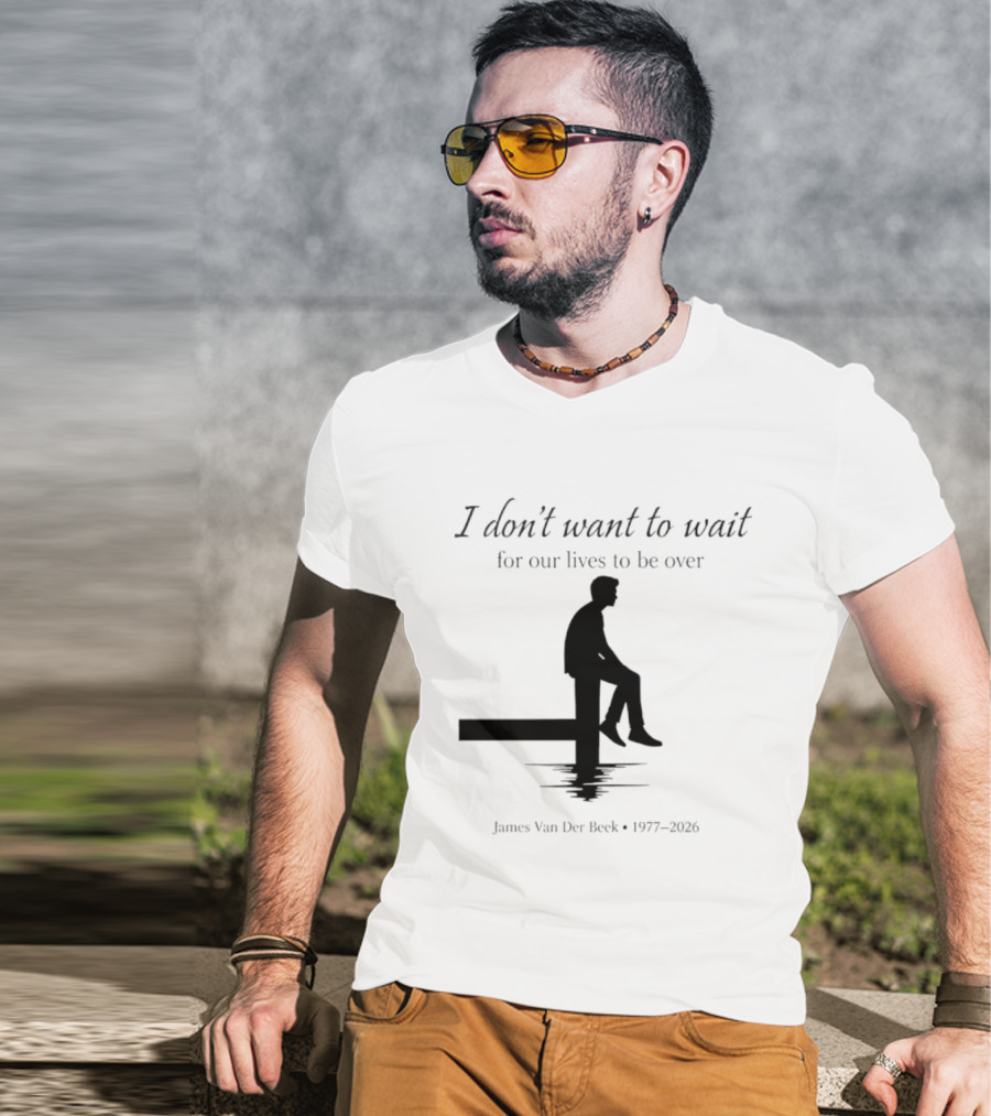 James Van Der Beek I Don't Want To Wait For Our Lives To Be Over 1977 2026 T-Shirt