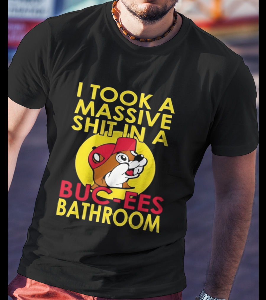 I Took A Massive Shit In A Buc Ees Bathroom T-Shirt