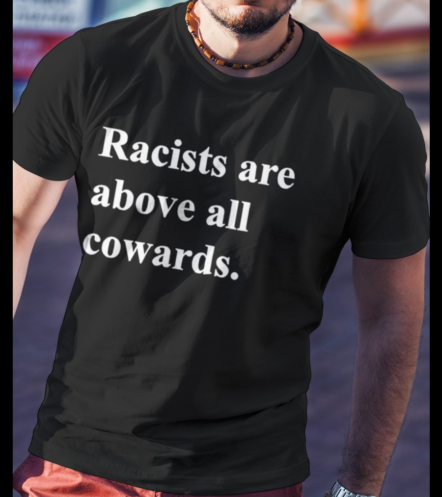 Racists Are Above All Cowards T-Shirt