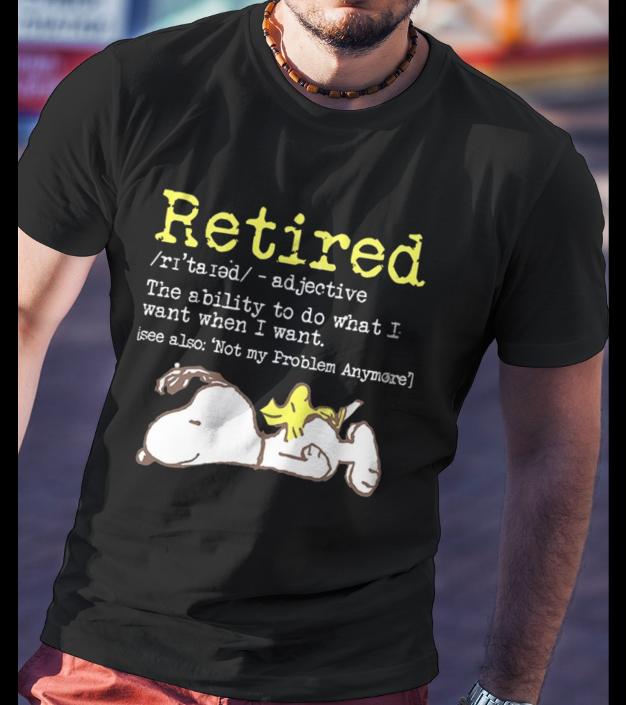 Retired Snoopy The Ability To Do What I Want When I Want Not My Problem Anymore T-Shirt