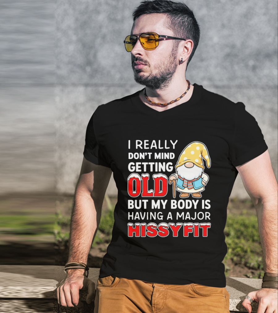 I Really Don't Mind Getting Old But My Body Is Having A Major Hissyfit Gnome T-Shirt