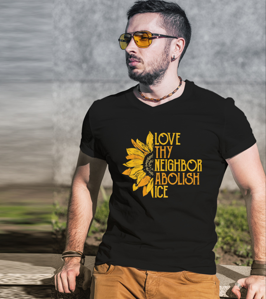Love Thy Neighbor Abolish ICE Sunflower T-Shirt