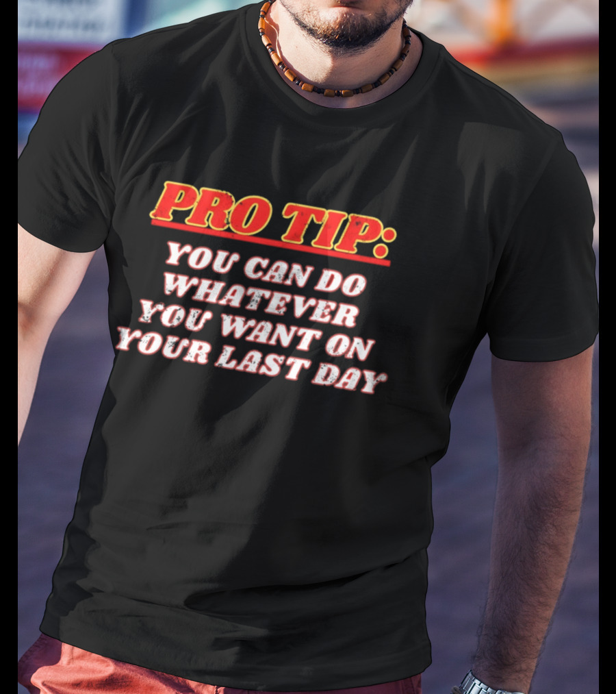 Pro Tip You Can Do Whatever You Want On Your Last Day Bold Motivational Phrase T-Shirt