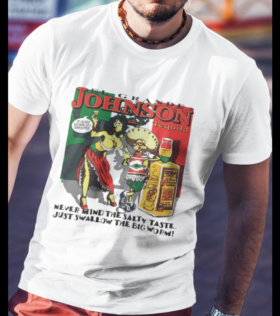 El Grande Johnson Tequila It Goes Down So Smooth Never Mind The Salty Taste Just Swallow The Big Worm T-Shirt
