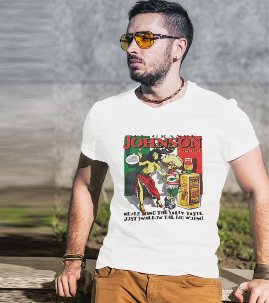 El Grande Johnson Tequila It Goes Down So Smooth Never Mind The Salty Taste Just Swallow The Big Worm T-Shirt