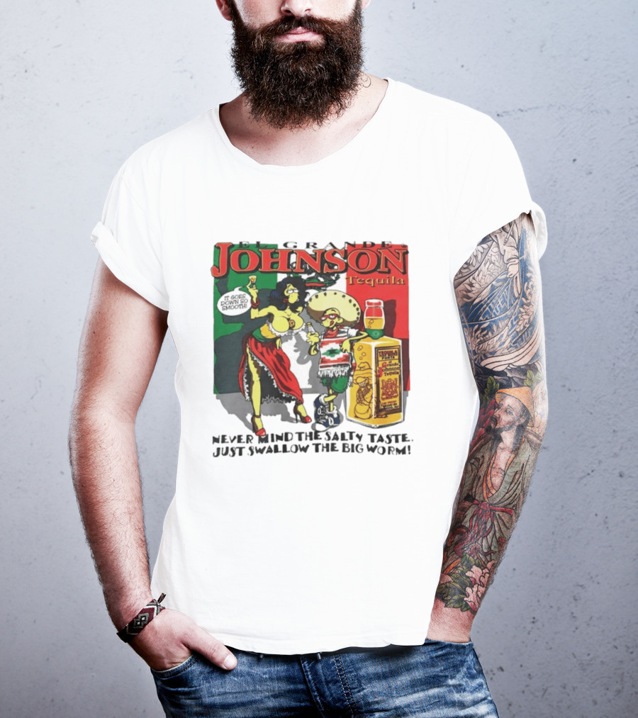 El Grande Johnson Tequila It Goes Down So Smooth Never Mind The Salty Taste Just Swallow The Big Worm T-Shirt
