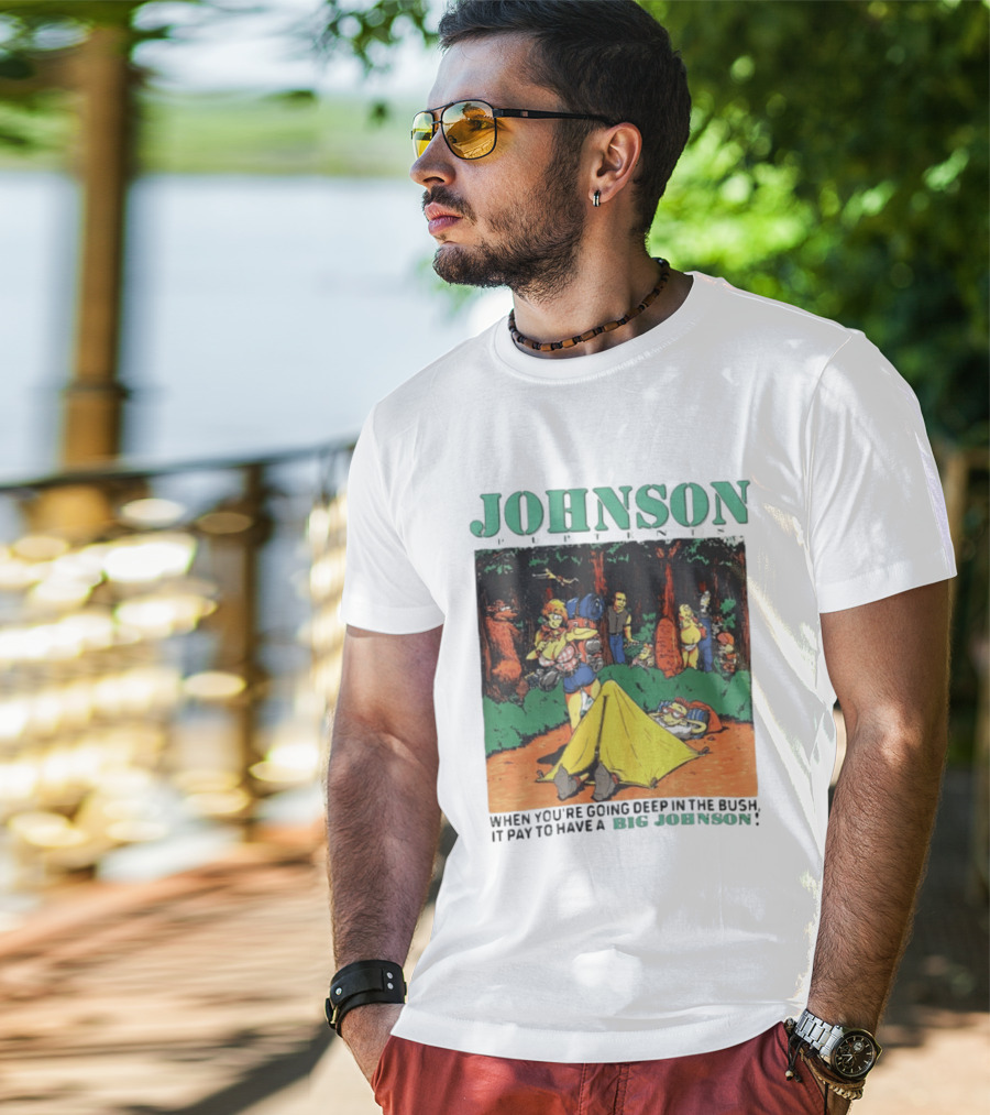 Johnson Pup Tents When You're Going Deep In The Bush It Pay To Have A Big Johnson T-Shirt