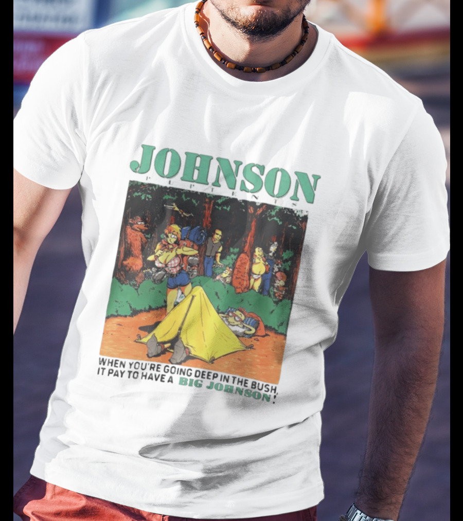 Johnson Pup Tents When You're Going Deep In The Bush It Pay To Have A Big Johnson T-Shirt
