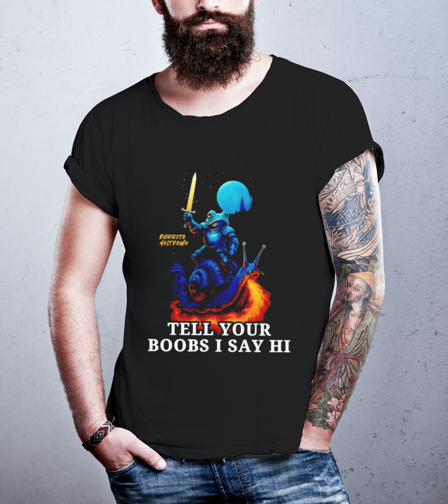 Burrito Meltdown Frog Knight Fire Breathing Snail Tell Your Boobs I Say Hi T-Shirt