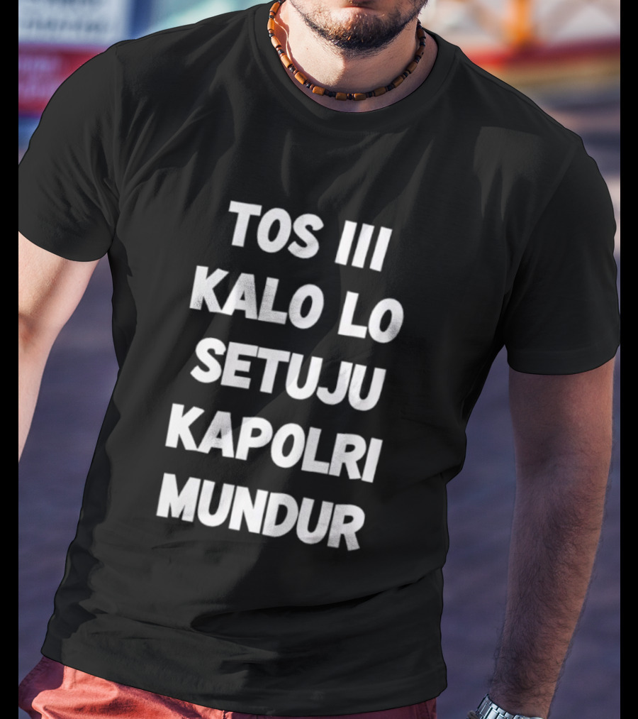 TOS III Kalo Lo Setuju Kapolri Mundur David Nurbianto T-Shirt