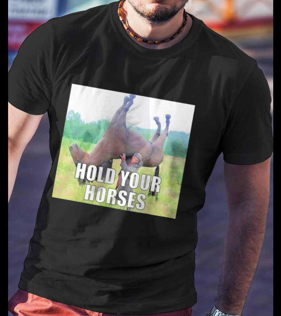 Hold Your Horses Funny Farm Humor T-Shirt