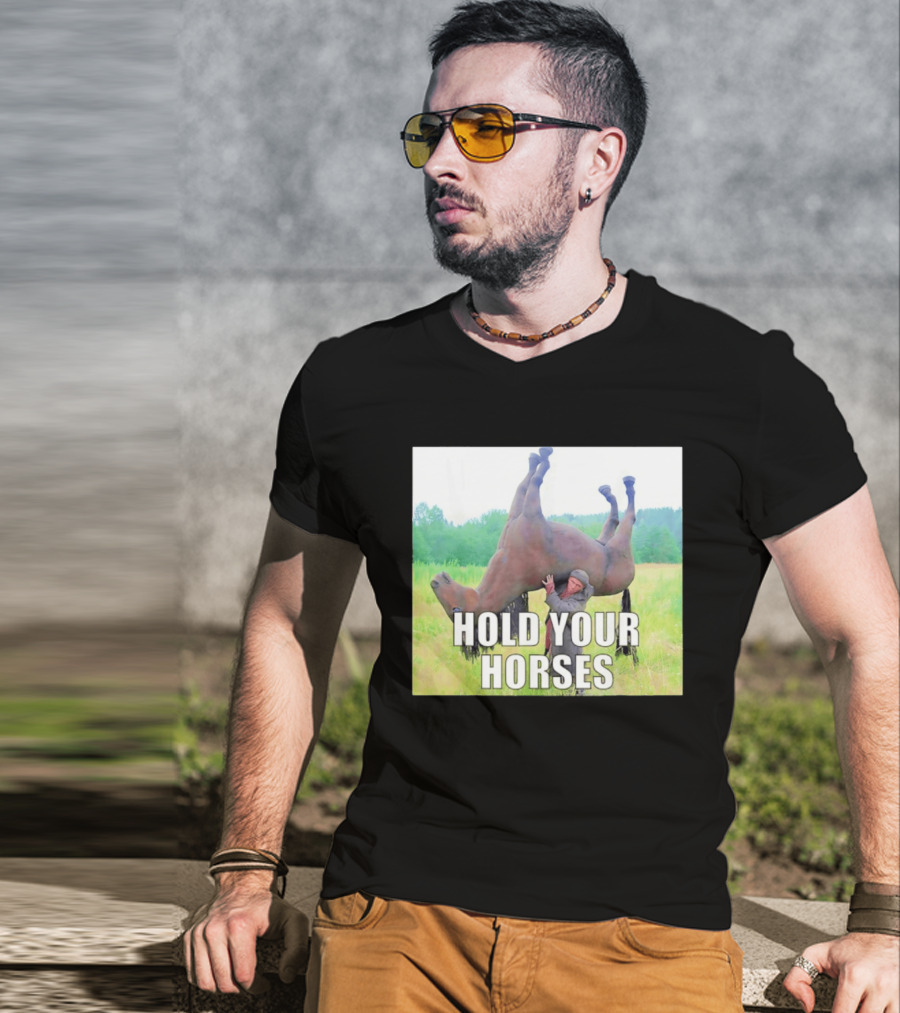 Hold Your Horses Funny Farm Humor T-Shirt