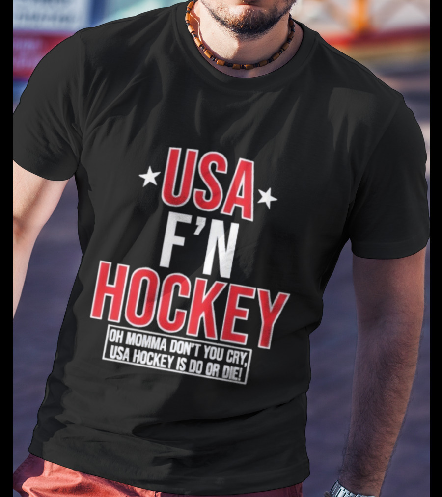 USA F'n Hockey Oh Momma Don't You Cry USA Hockey Is Do Or Die T-Shirt