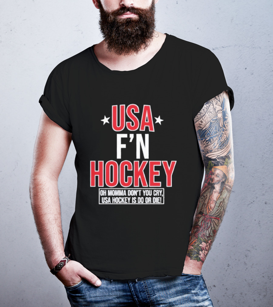 USA F'n Hockey Oh Momma Don't You Cry USA Hockey Is Do Or Die T-Shirt