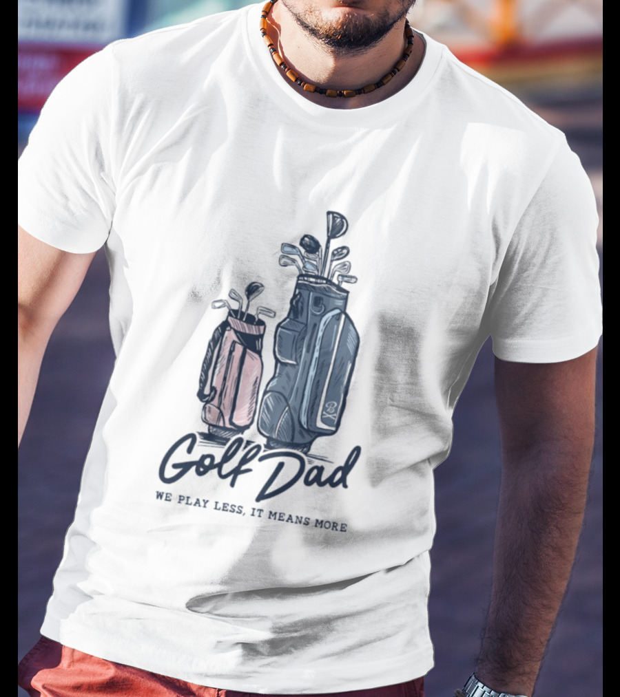 Golf Dad We Play Less It Means More Golf Bag T-Shirt
