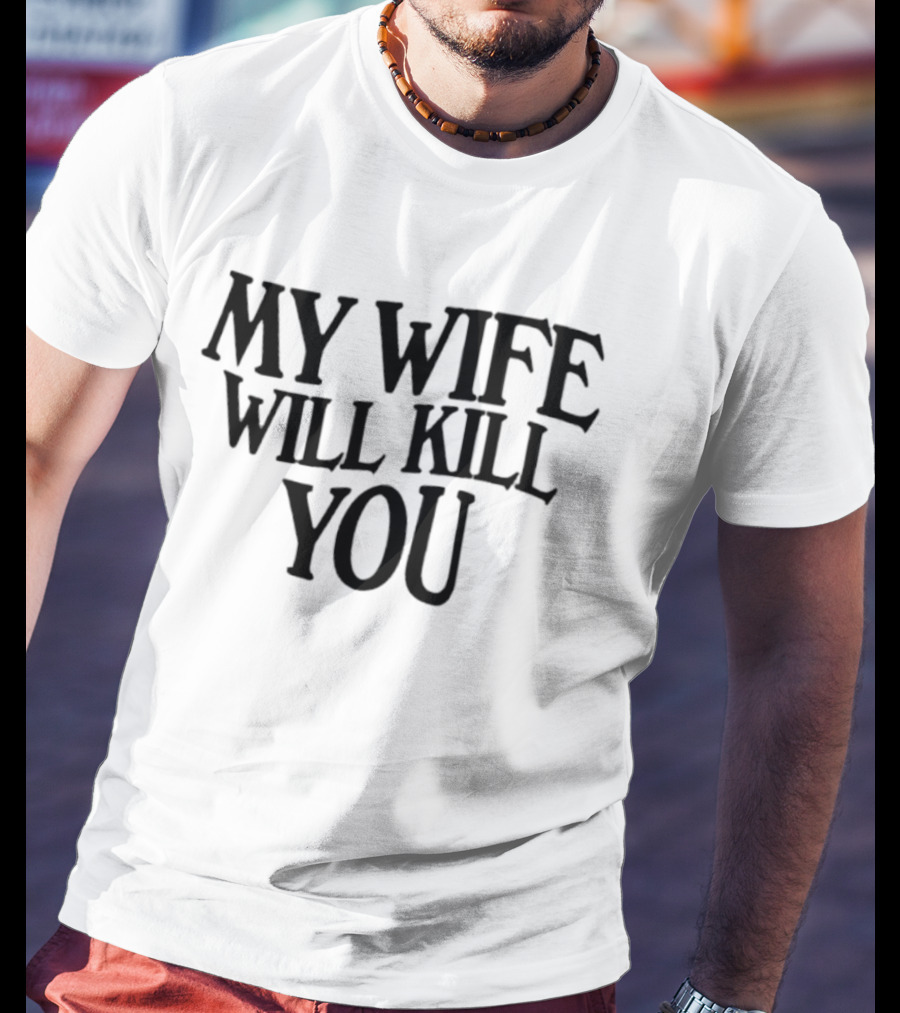 My Wife Will Kill You T-Shirt