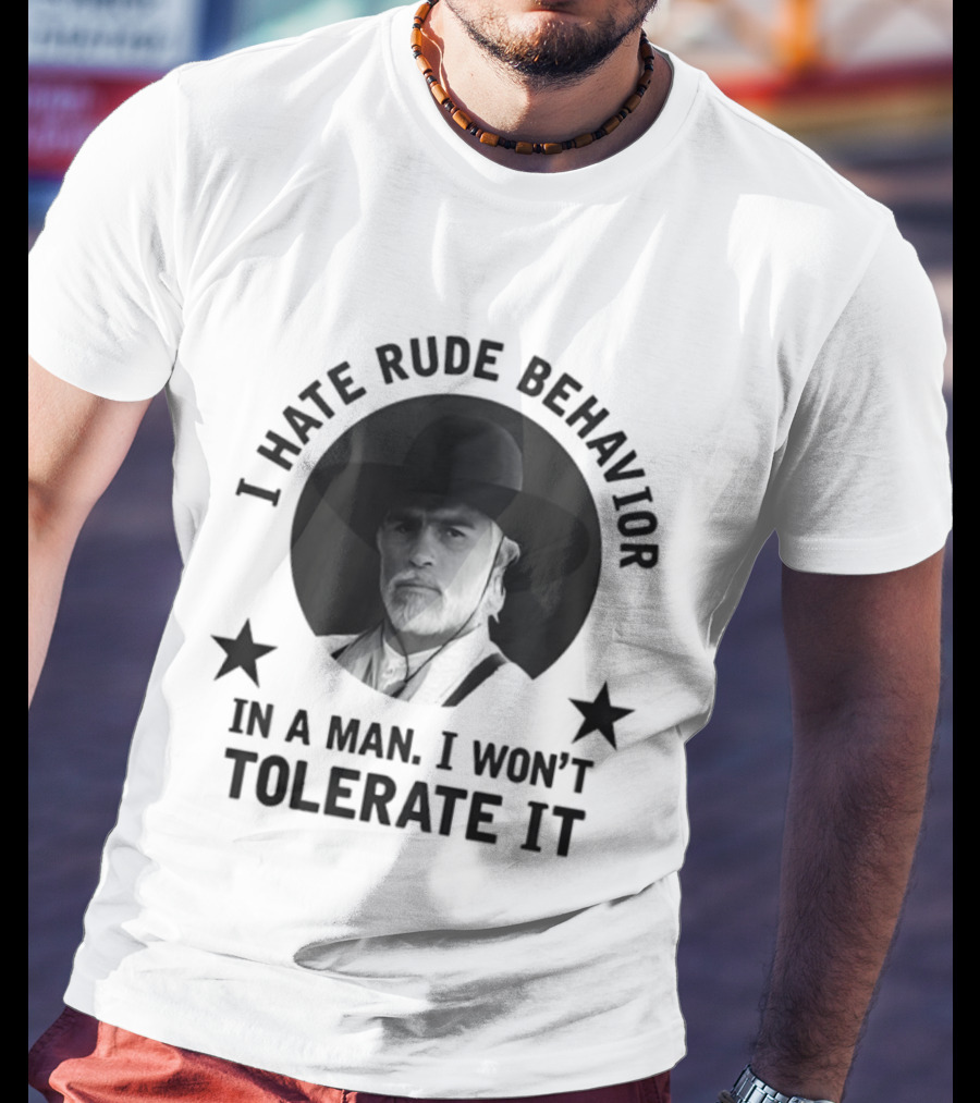 I Hate Rude Behavior Woodrow Call Quote I Won't Tolerate It T-Shirt