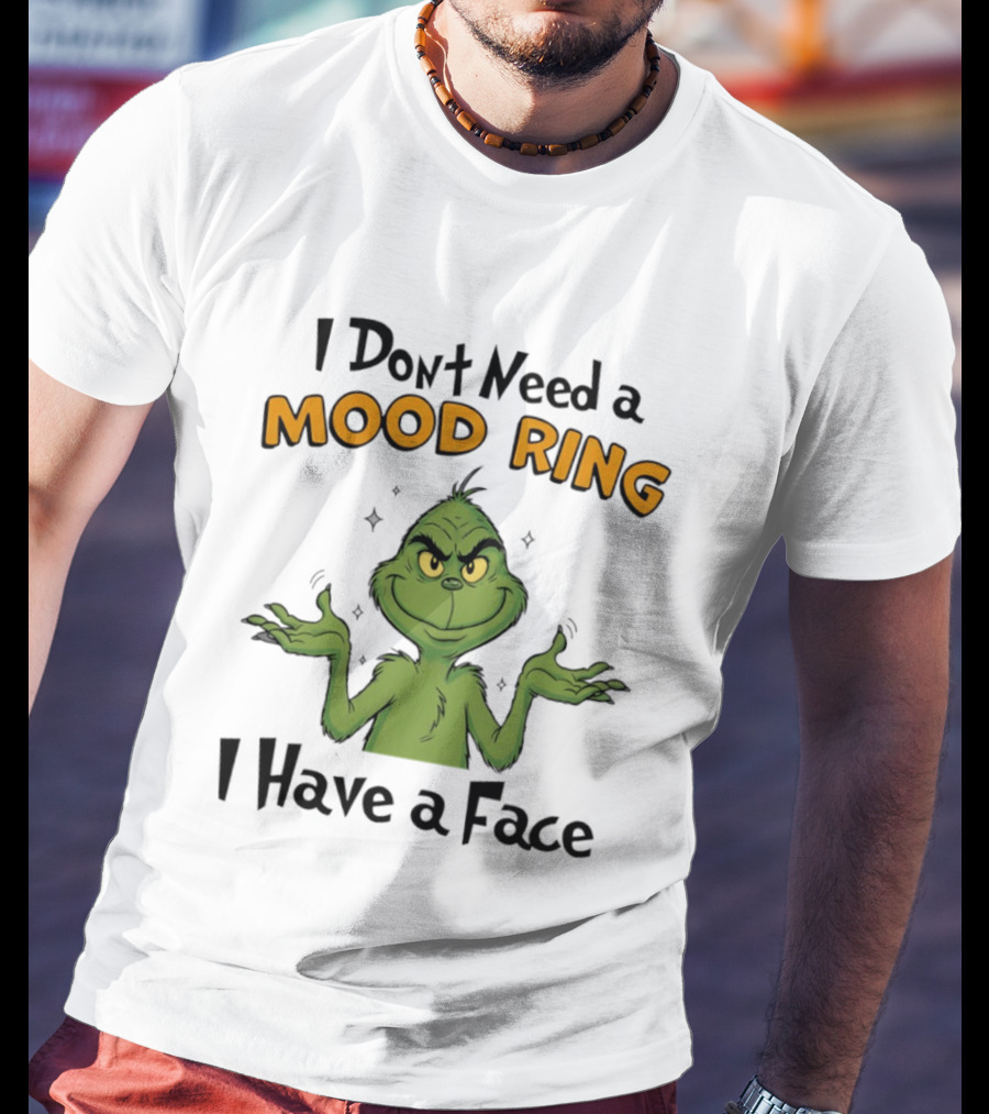 Grinch I Don't Need A Mood Ring I Have A Face T-Shirt