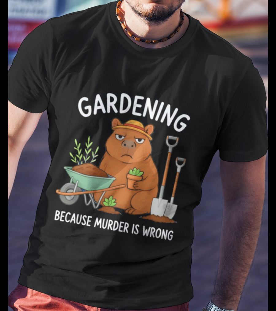 Gardening Capybara Humor Because Murder Is Wrong Phrase T-Shirt