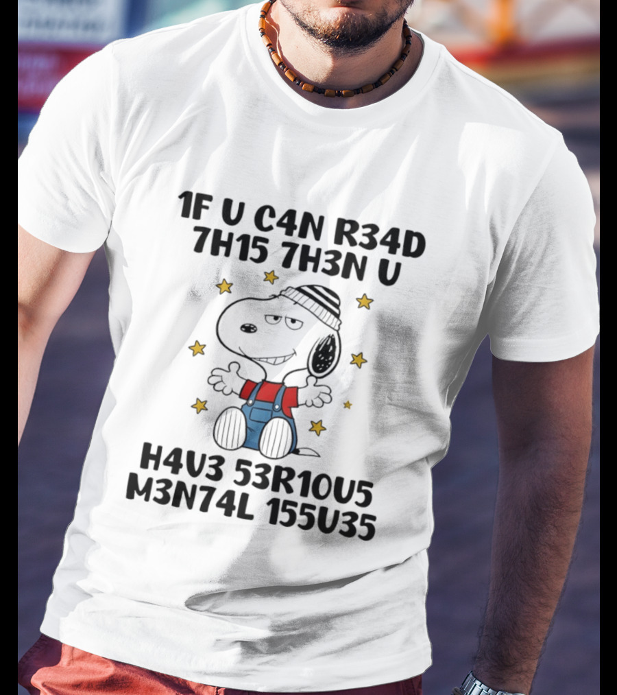 Snoopy 1F U C4N R34D 7H15 7H3N U H4V3 53R10U5 M3N74L 155U35 T-Shirt