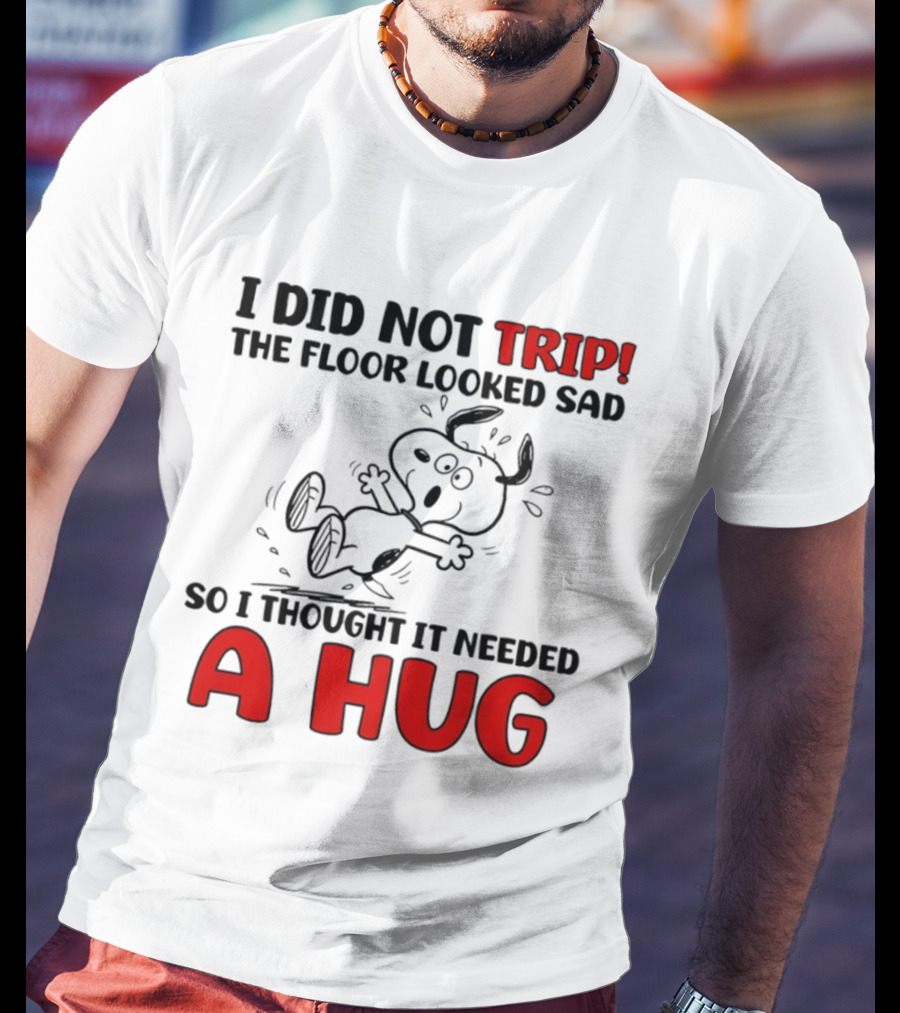 Snoopy I Did Not Trip The Floor Looked Sad So I Thought It Needed A Hug T-Shirt
