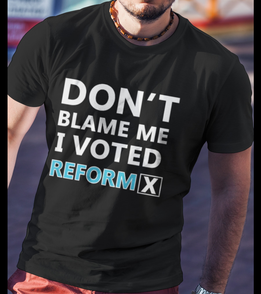 Don't Blame Me I Voted Reform X UK Supporter T-Shirt