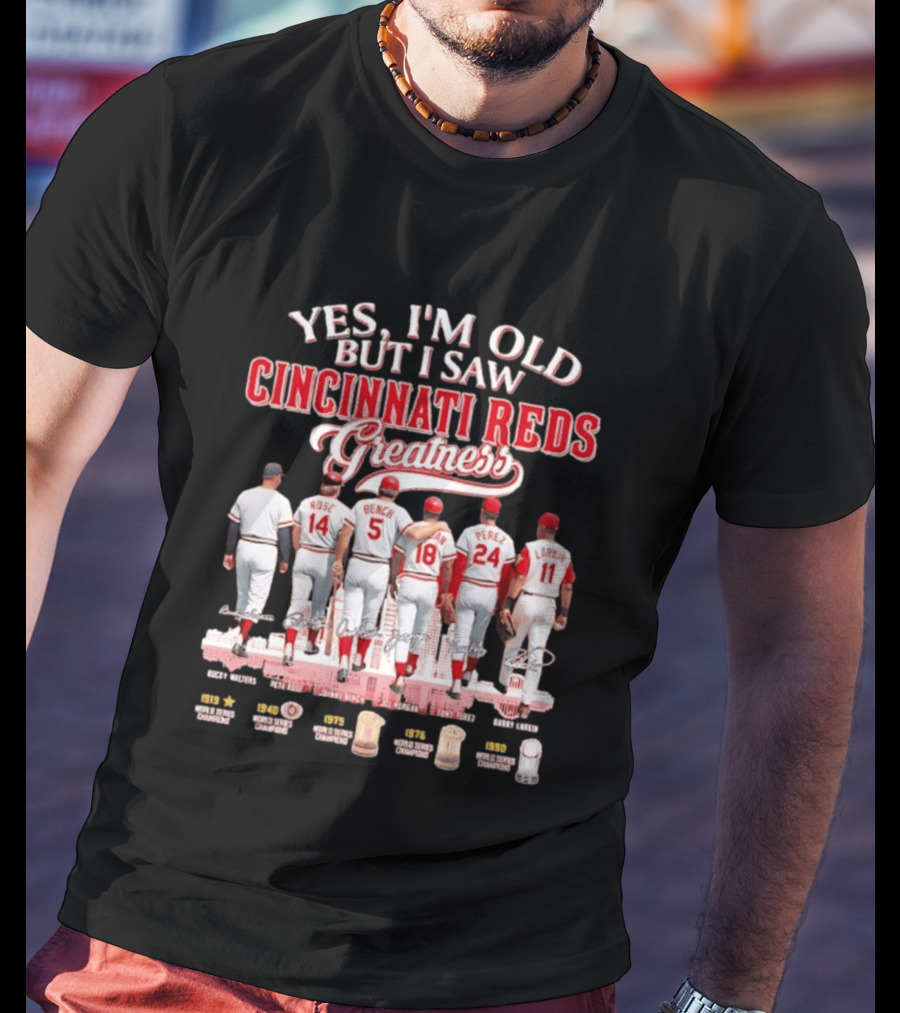 Yes I'm Old But I Saw Cincinnati Reds Greatness Rose Bench Morgan Perez Larkin Signatures T-Shirt