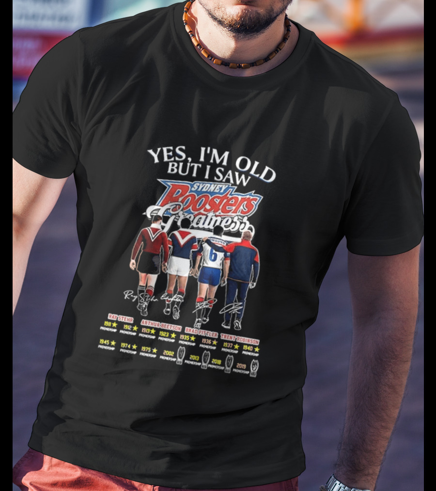 Yes I'm Old But I Saw Sydney Roosters Rae Stehr Arthur Beetson Brad Fittler Trent Robinson T-Shirt