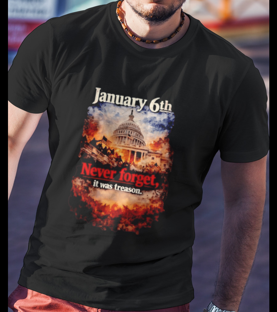 January 6th Never Forget It Was Treason Capitol Image T-Shirt