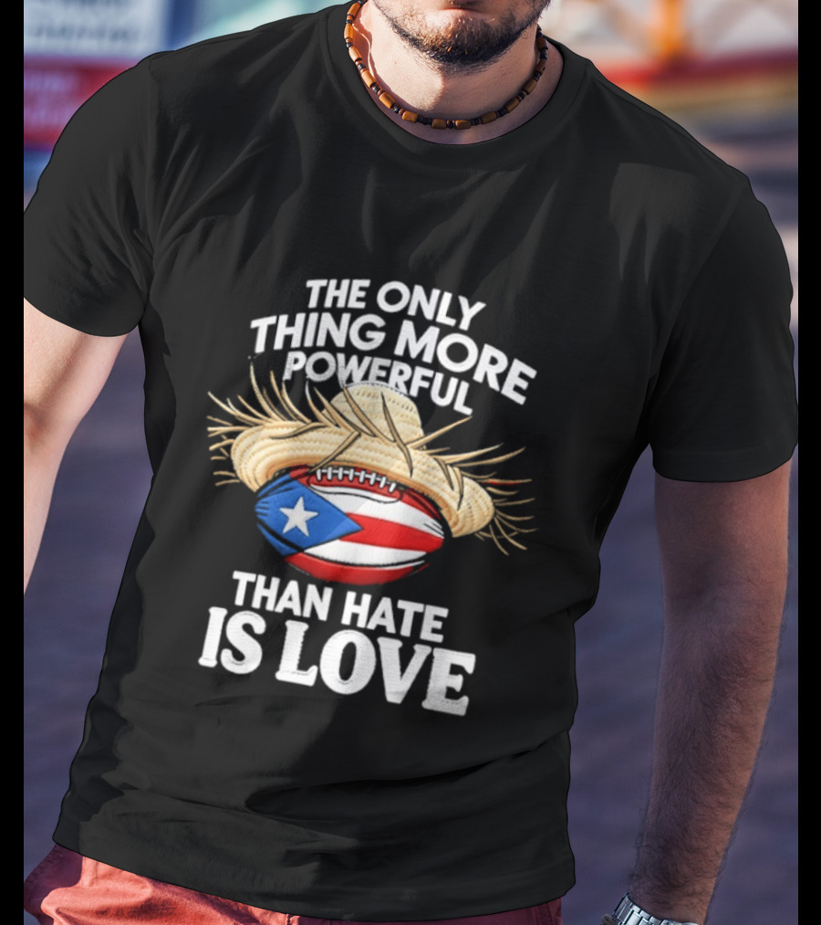 The Only Thing More Powerful Than Hate Is Love Puerto Rico Flag Hat Football T-Shirt