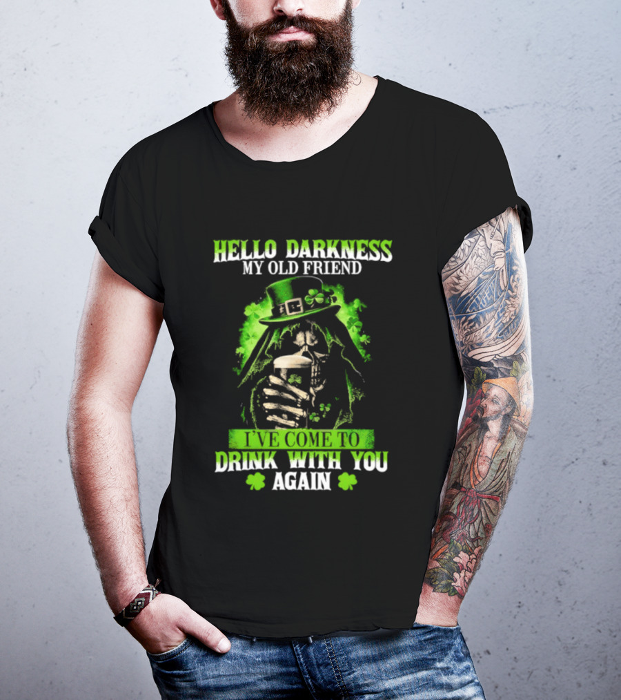 Hello Darkness My Old Friend St. Patrick's Day Drink With You Again T-Shirt