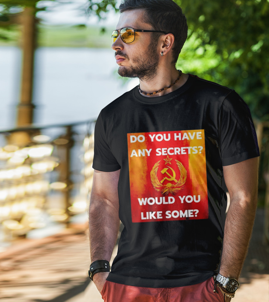 Do You Have Any Secrets Hammer And Sickle Would You Like Some T-Shirt