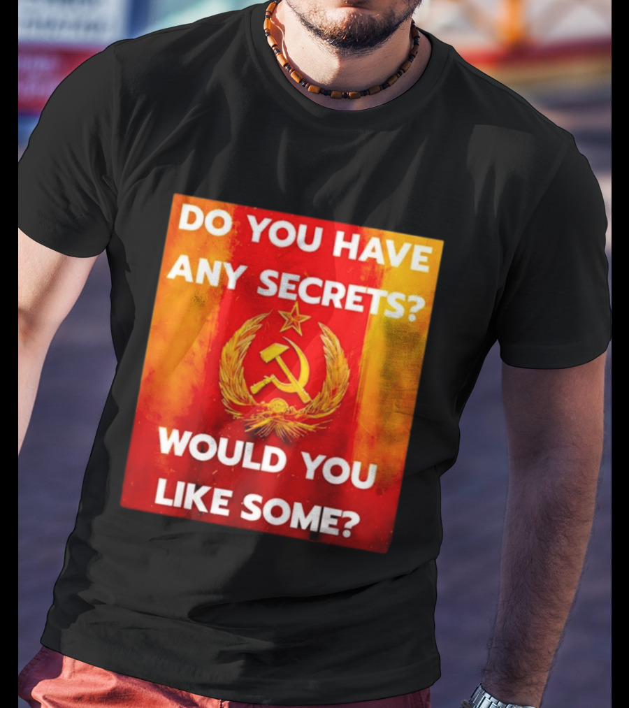 Do You Have Any Secrets Hammer And Sickle Would You Like Some T-Shirt